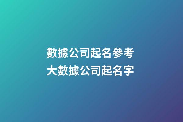 數據公司起名參考 大數據公司起名字-第1張-公司起名-玄機派